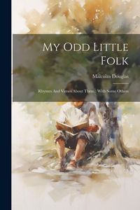 Produktbild: My Odd Little Folk: Rhymes And Verses About Them: With Some Others