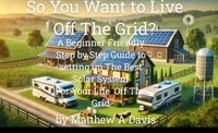 Produktbild: So You Want to Live Off the Grid? A Beginner's DIY Guide to the Basics of Building a Solar System for Your Cabin, Barn, RV, Van and More