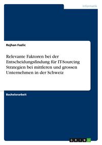 Produktbild: Relevante Faktoren bei der Entscheidungsfindung f&uuml;r IT-Sourcing Strategien bei mittleren und grossen Unternehmen in der Schweiz