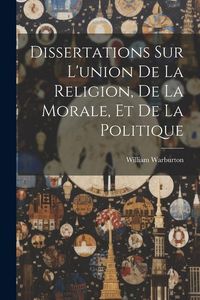 Produktbild: Dissertations Sur L'union De La Religion, De La Morale, Et De La Politique
