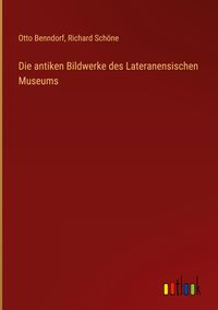 Produktbild: Die antiken Bildwerke des Lateranensischen Museums