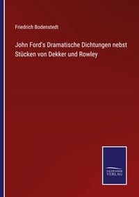 Produktbild: John Ford's Dramatische Dichtungen nebst St&uuml;cken von Dekker und Rowley