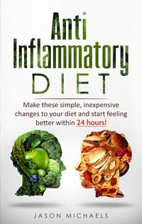Produktbild: Anti-Inflammatory Diet: Make These Simple, Inexpensive Changes To Your Diet and Start Feeling Better Within 24 Hours!