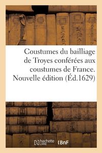 Produktbild: Coustumes du bailliage de Troyes en Champagne conf&eacute;r&eacute;es aux coustumes de France