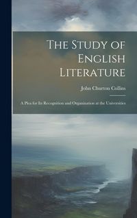 Produktbild: The Study of English Literature: A Plea for Its Recognition and Organization at the Universities