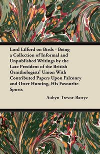 Produktbild: Lord Lilford on Birds - Being a Collection of Informal and Unpublished Writings by the Late President of the British Ornithologists' Union With Contri