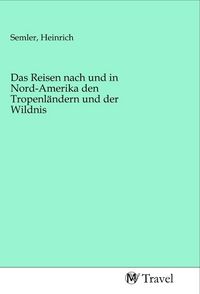 Produktbild: Das Reisen nach und in Nord-Amerika den Tropenl&auml;ndern und der Wildnis
