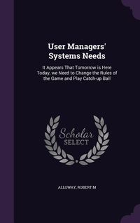 Produktbild: User Managers' Systems Needs: It Appears That Tomorrow is Here Today, we Need to Change the Rules of the Game and Play Catch-up Ball