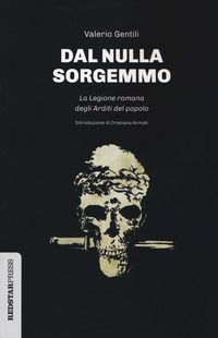 Produktbild: Dal nulla sorgemmo. La legione romana degli Arditi del Popolo. La storia mai raccontata delle prime formazioni armate che strenuamente si opposero al
