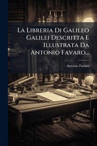 Produktbild: La Libreria Di Galileo Galilei Descritta E Illustrata Da Antonio Favaro...