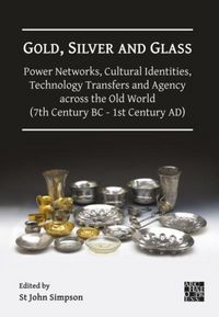 Produktbild: Gold, Silver and Glass: Power Networks, Cultural Identities, Technology Transfers and Agency across the Old World (7th Century BC - 1st Century AD)