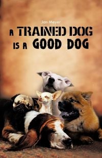 Produktbild: A Trained Dog Is a Good Dog