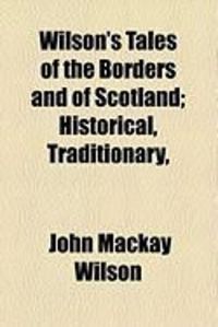 Produktbild: Wilson's Tales of the Borders and of Scotland; Historical, Traditionary,
