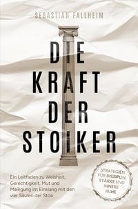 Produktbild: Die Kraft der Stoiker - Strategien f&uuml;r Disziplin, St&auml;rke und innere Ruhe: