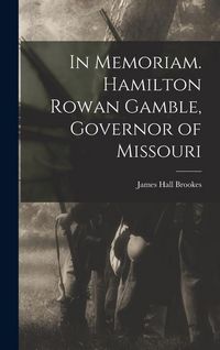 Produktbild: In Memoriam. Hamilton Rowan Gamble, Governor of Missouri