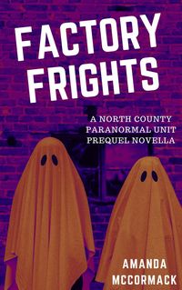 Produktbild: Factory Frights: A North County Paranormal Unit Prequel Novella