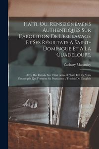 Produktbild: Ha&iuml;ti, Ou, Renseignemens Authentiques Sur L'abolition De L'esclavage Et Ses R&eacute;sultats A Saint-domingue Et A La Guadeloupe,: Avec Des D&eacute;tails Sur L'&eacute;ta