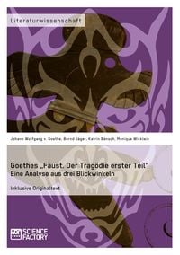 Produktbild: Goethes &bdquo;Faust. Der Trag&ouml;die erster Teil&ldquo;. Eine Analyse aus drei Blickwinkeln