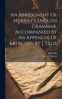 Produktbild: An Abridgment Of Murray's English Grammar, Accompanied By An Appendix Of Exercises, By J. Ellis