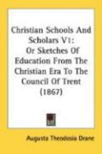 Produktbild: Christian Schools and Scholars V1: Or Sketches of Education from the Christian Era to the Council of Trent (1867)