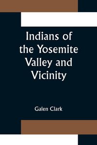 Produktbild: Indians of the Yosemite Valley and Vicinity; Their History, Customs and Traditions