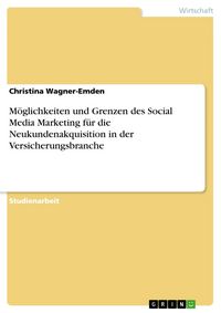 Produktbild: M&ouml;glichkeiten und Grenzen des Social Media Marketing f&uuml;r die Neukundenakquisition in der Versicherungsbranche