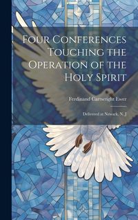 Produktbild: Four Conferences Touching the Operation of the Holy Spirit: Delivered at Newark, N. J