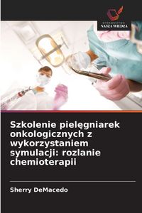 Produktbild: Szkolenie piel&iquest;gniarek onkologicznych z wykorzystaniem symulacji: rozlanie chemioterapii