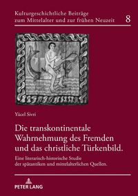 Produktbild: Die transkontinentale Wahrnehmung des Fremden und das christliche T&uuml;rkenbild