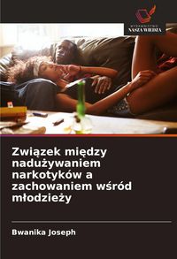 Produktbild: Zwi&iquest;zek mi&iquest;dzy nadu&iquest;ywaniem narkotyk&oacute;w a zachowaniem w&iquest;r&oacute;d m&iquest;odzie&iquest;y
