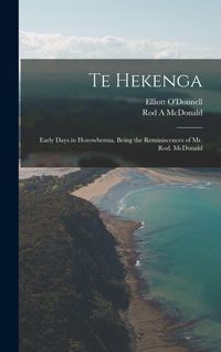 Produktbild: Te Hekenga; Early Days in Horowhenua, Being the Reminiscences of Mr. Rod. McDonald