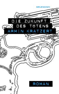 Die Zukunft des Tötens von Armin Kratzert