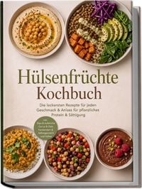 Produktbild: H&uuml;lsenfr&uuml;chte Kochbuch: Die leckersten Rezepte f&uuml;r jeden Geschmack & Anlass &ndash; f&uuml;r pflanzliches Protein & S&auml;ttigung &ndash; inkl. Dips & Aufstriche, Currys & Dals, Fermentiert & Selbstgemacht und S&uuml;&szlig;es