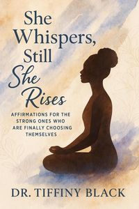 Produktbild: She Whispers, Still She Rises: Affirmations for the Strong Ones Who Are Finally Choosing Themselves (The Strong One Series, #4)