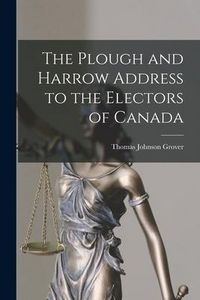 Produktbild: The Plough and Harrow Address to the Electors of Canada [microform]