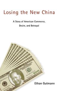 Produktbild: Losing the New China: A Story of American Commerce, Desire, and Betrayal