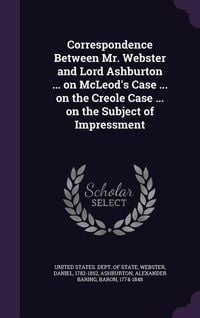 Produktbild: Correspondence Between Mr. Webster and Lord Ashburton ... on McLeod's Case ... on the Creole Case ... on the Subject of Impressment