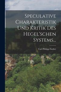 Produktbild: Speculative Charakteristik und Kritik des Hegel'schen Systems...