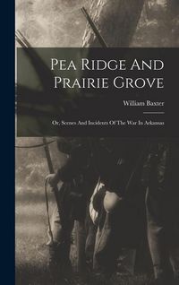 Produktbild: Pea Ridge And Prairie Grove: Or, Scenes And Incidents Of The War In Arkansas