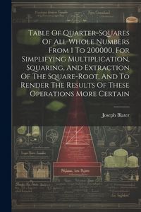 Produktbild: Table Of Quarter-squares Of All Whole Numbers From 1 To 200000, For Simplifying Multiplication, Squaring, And Extraction Of The Square-root, And To Re