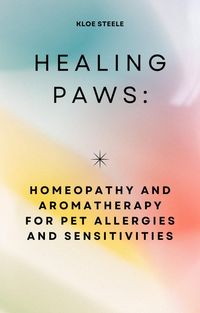 Produktbild: Healing Paws: Homeopathy and Aromatherapy for Pet Allergies and Sensitivities