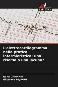 Produktbild: L'elettrocardiogramma nella pratica infermieristica: una risorsa o una lacuna?