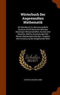 Produktbild: W&ouml;rterbuch Der Angewandten Mathematik: Ein Handbuch Zur Benutzung Beim Studium Und Praktischen Betriebe Derjenigen Wissenschaften, Kunste Und Gewerbe,