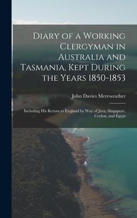 Produktbild: Diary of a Working Clergyman in Australia and Tasmania, Kept During the Years 1850-1853; Including His Return to England by Way of Java, Singapore, Ce