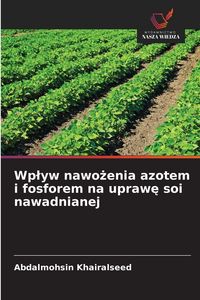 Produktbild: Wp&iquest;yw nawo&iquest;enia azotem i fosforem na upraw&iquest; soi nawadnianej