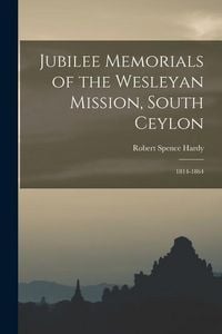 Produktbild: Jubilee Memorials of the Wesleyan Mission, South Ceylon: 1814-1864