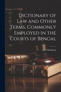 Produktbild: Dictionary of Law and Other Terms, Commonly Employed in the Courts of Bengal