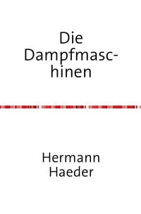 Produktbild: Die Dampfmaschinen - Ein Handbuch f&uuml;r Entwurf, Konstruktion, Gewichts- und Koste