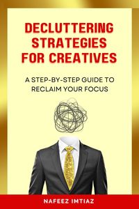 Produktbild: Decluttering Strategies for Creatives: A Step-by-Step Guide to Reclaim Your Focus.