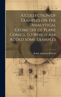 Produktbild: A Collection of Examples on the Analytical Geometry of Plane Conics, To Which are Added Some Examples
